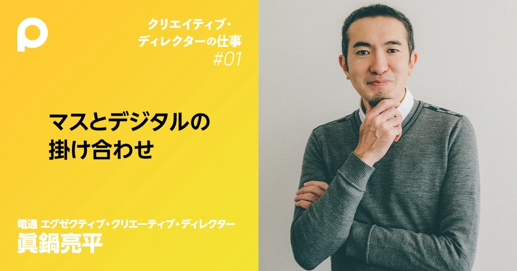 【眞鍋亮平①】「クリエイティブ・ディレクション」という技術(前編)