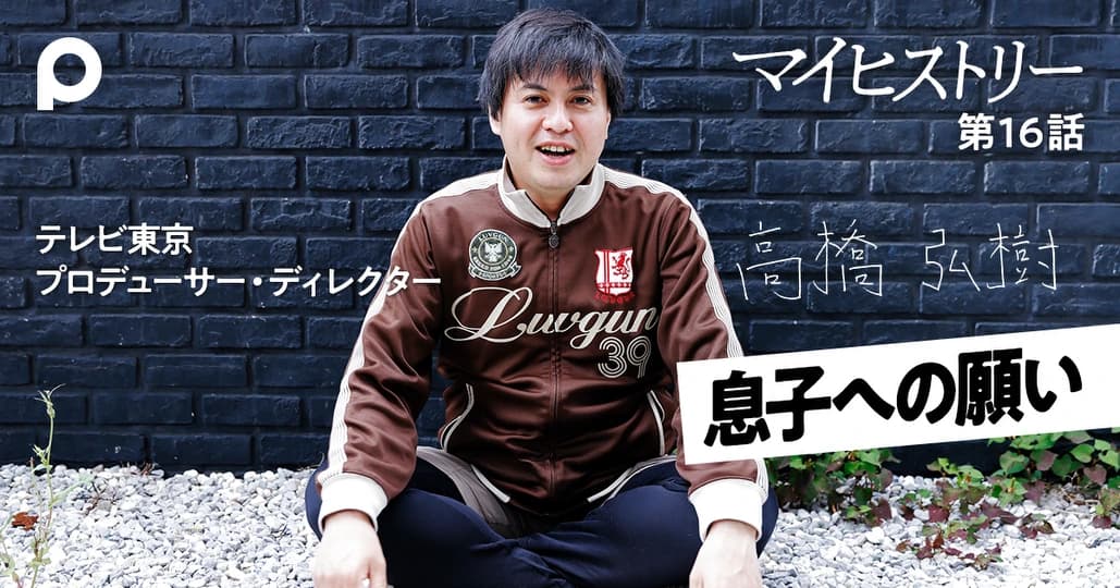 【高橋弘樹】パパから息子への「たった1つの願い」