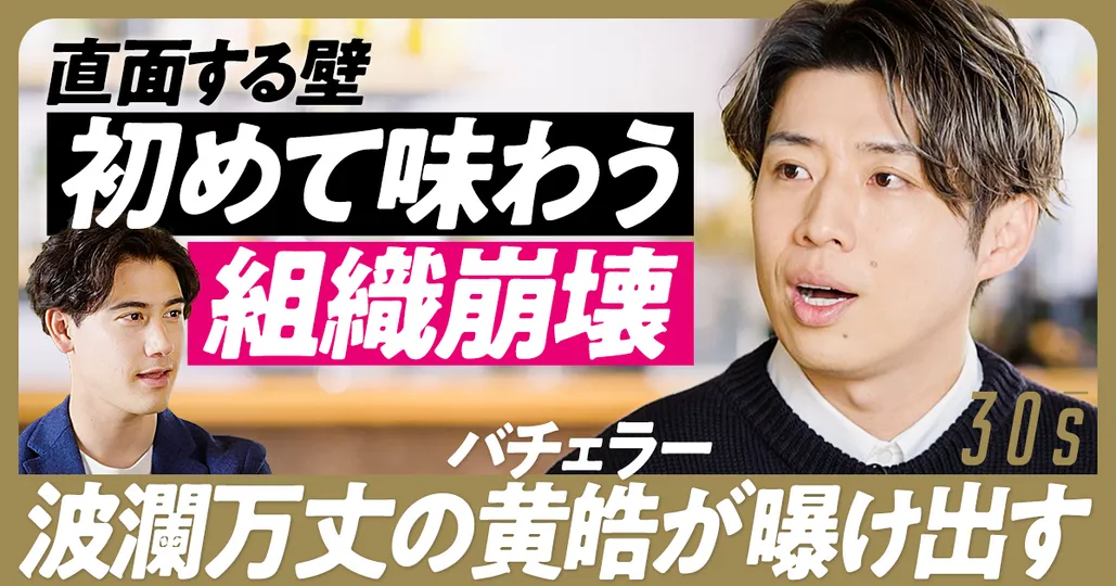 波瀾万丈バチェラー黄皓が曝け出す/直面する壁/初めて味わう組織崩壊/30’s