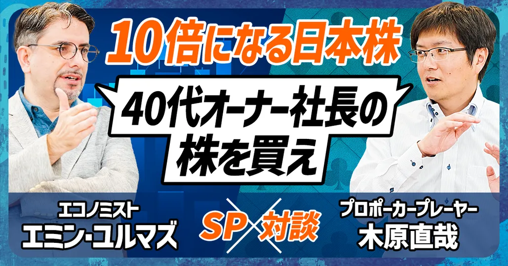 10倍になる日本株の見極め方
木原直哉×エミンユルマズ SP対談(前編)