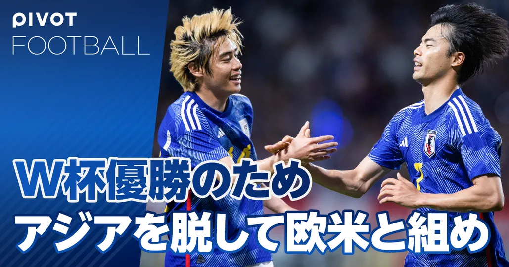 日本がW杯優勝するための戦略。アジアを脱して、欧米と組め