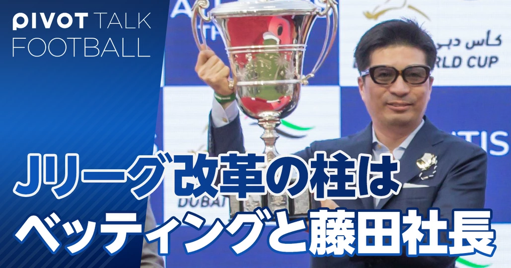 Jリーグ改革の柱は、ベッティングと藤田社長