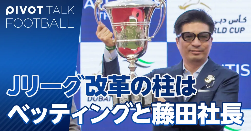 Jリーグ改革の柱は、ベッティングと藤田社長