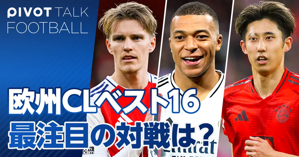 【欧州CL決勝トーナメント展望(前編)】ベスト16の最注目カードは?