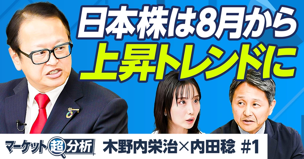 日本株は8月から上昇トレンドへ／1ドル150円突破、年後半は円安に【木野内栄治×内田稔】