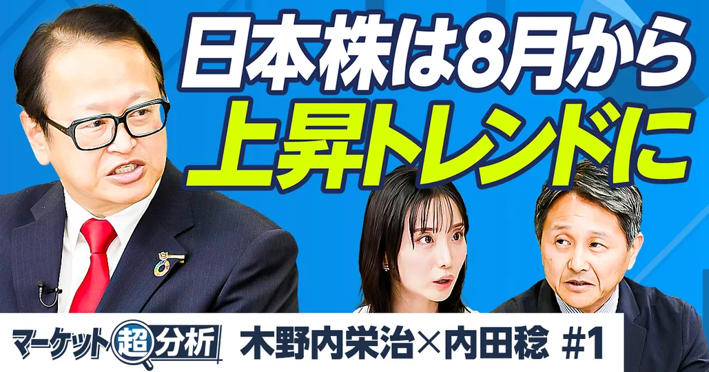 日本株は8月から上昇トレンドへ/1ドル150円突破、年後半は円安に【木野内栄治×内田稔】