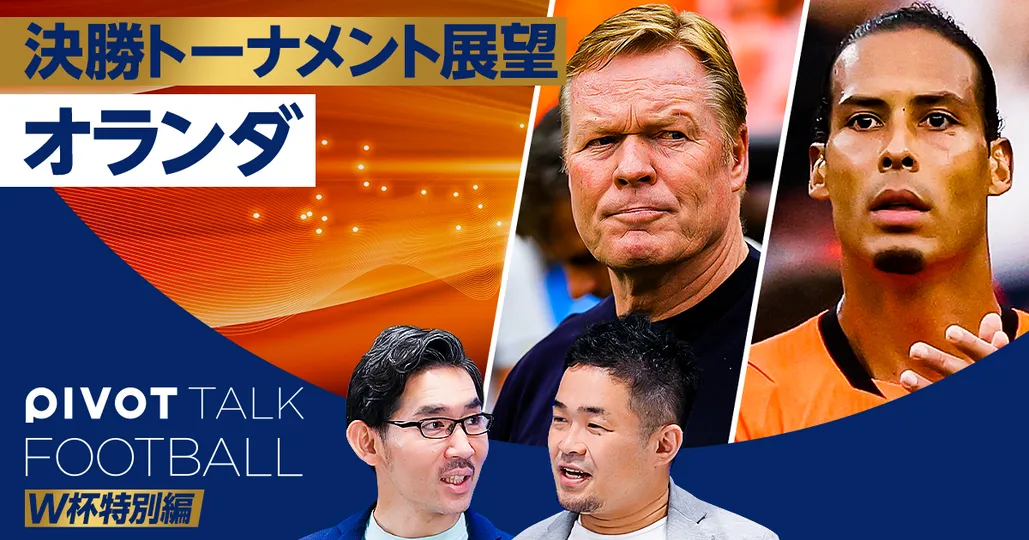 【決勝トーナメント展望：オランダ】日本戦で得た教訓。鬼門はPK戦。